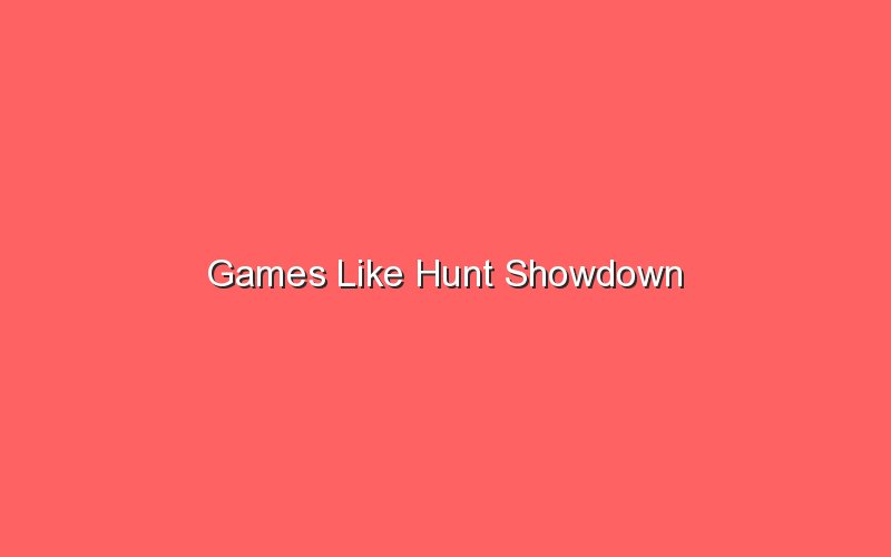 games like hunt showdown 18298