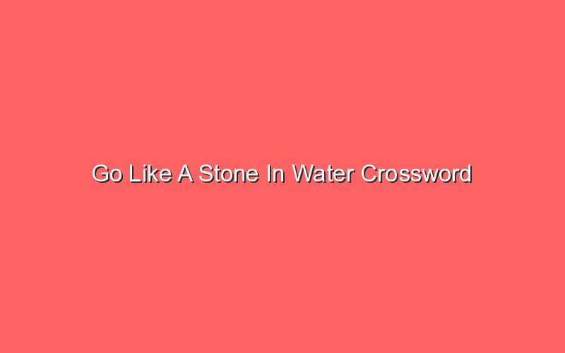 go like a stone in water crossword 18317