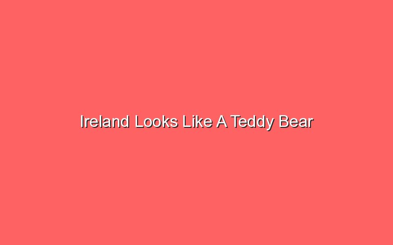 ireland looks like a teddy bear 18516 1