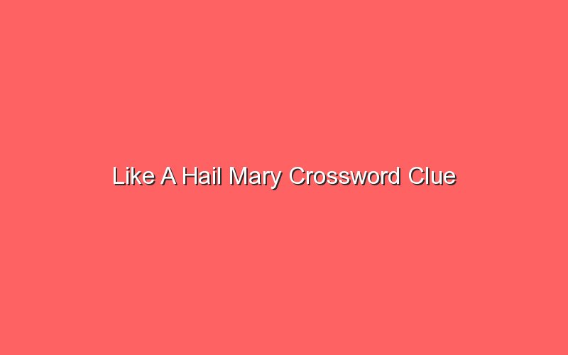 like a hail mary crossword clue 18544