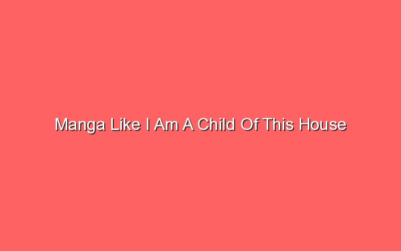 manga like i am a child of this house 18623 1