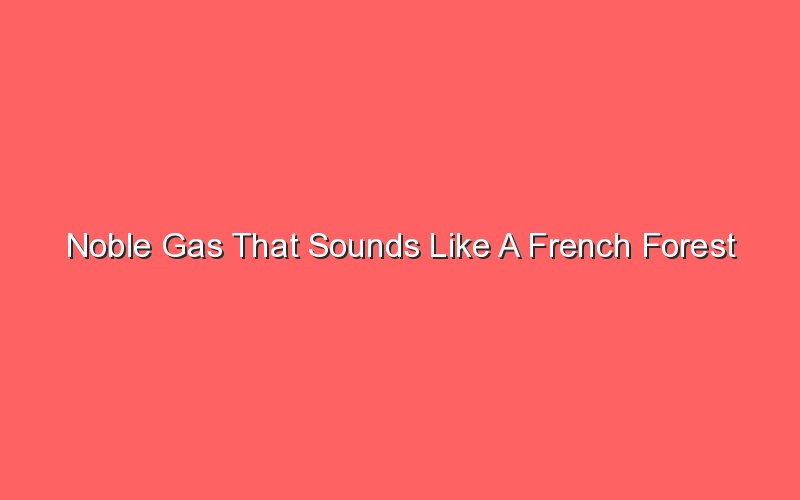 noble gas that sounds like a french forest crossword 18672 1