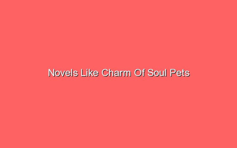 novels like charm of soul pets 18682 1