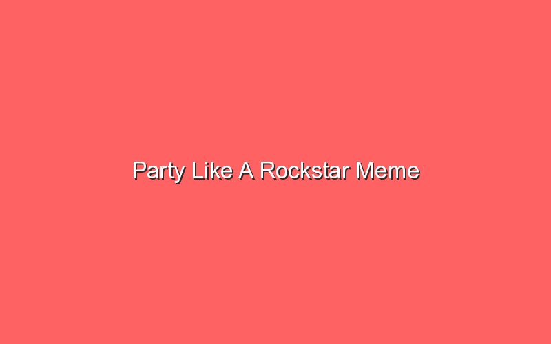 party like a rockstar meme 18696