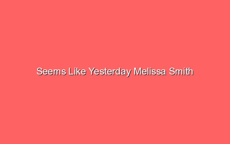 seems like yesterday melissa smith 18724