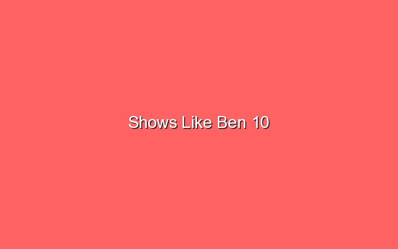 shows like ben 10 18736