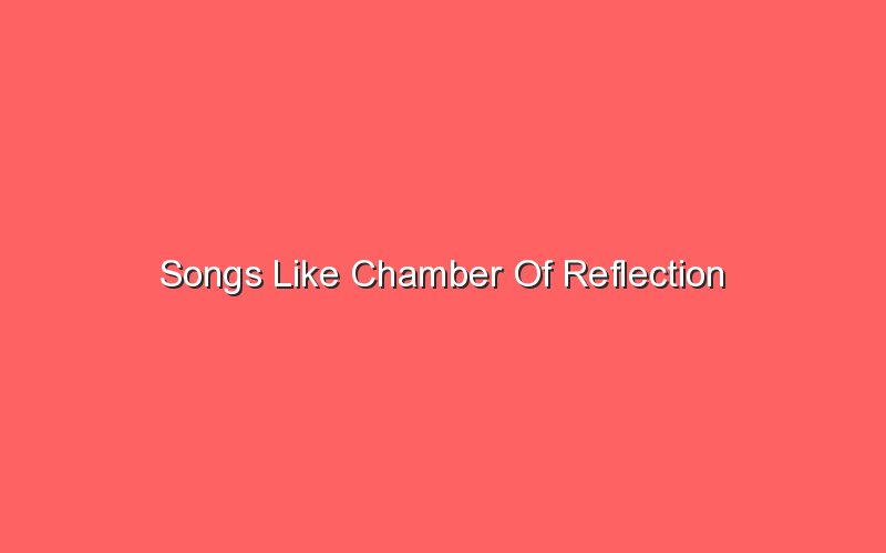 songs like chamber of reflection 18091