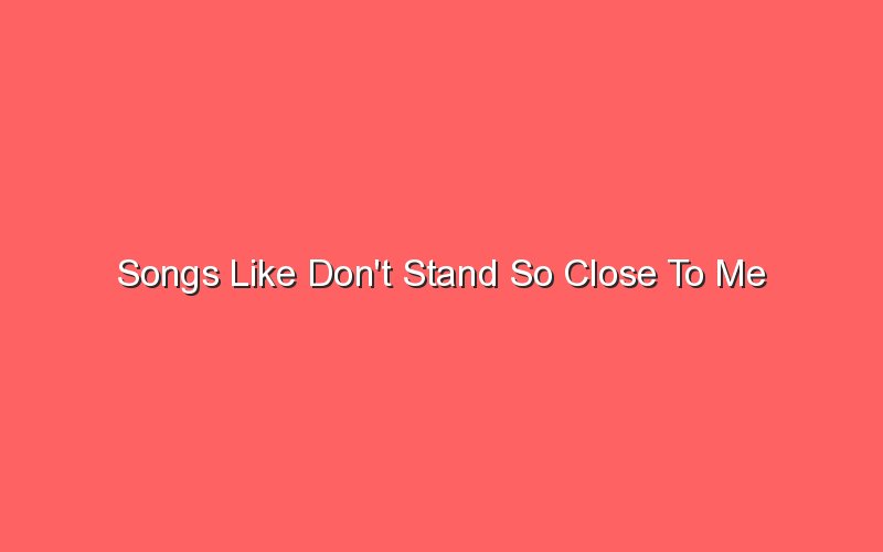 songs like dont stand so close to me 18803 1