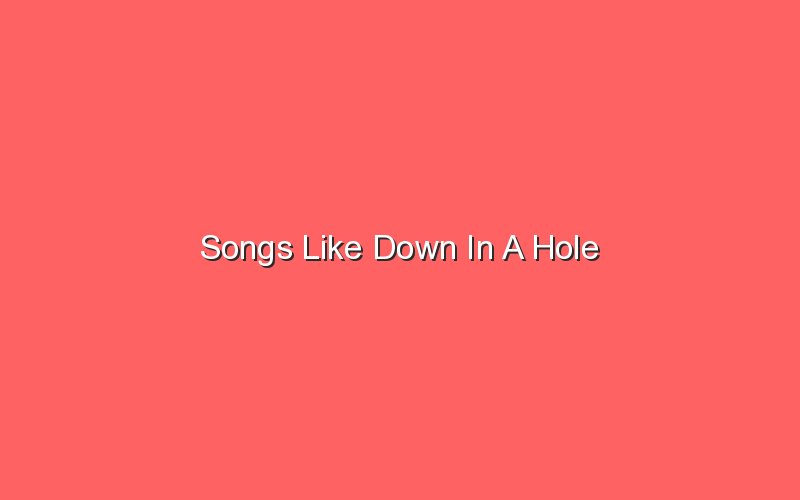 songs like down in a hole 18817