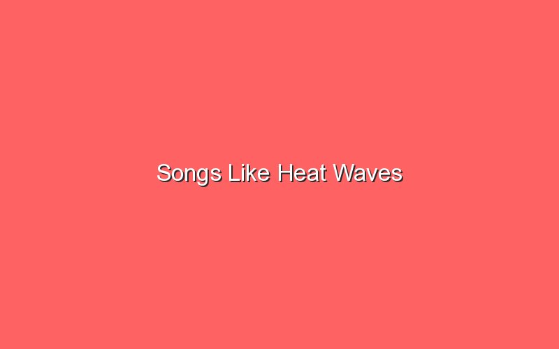 songs like heat waves 18099