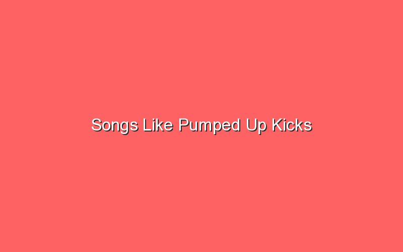 songs like pumped up kicks 18112