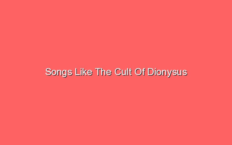 songs like the cult of dionysus 18120