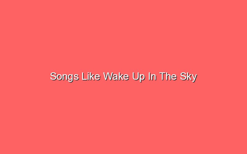 songs like wake up in the sky 18130
