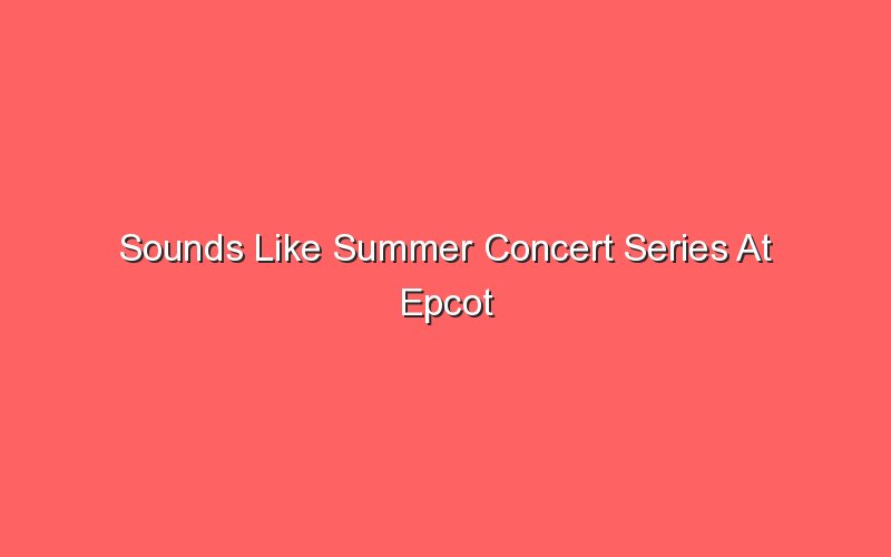 sounds like summer concert series at epcot 18136