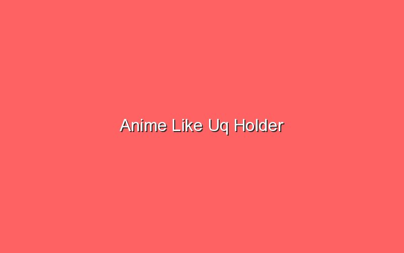 anime like uq holder 19157 1