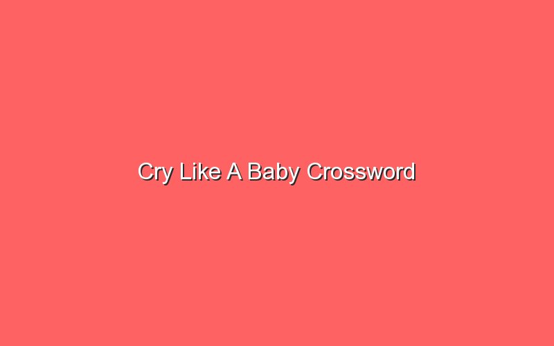 cry like a baby crossword 19435 1