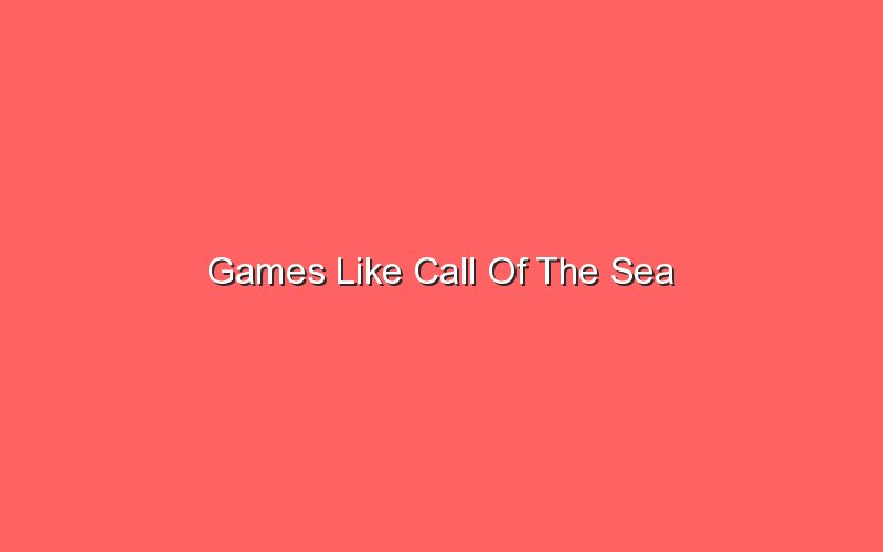games like call of the sea 19604 1