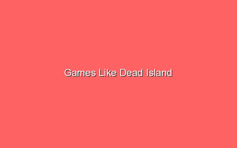 games like dead island 19611 1