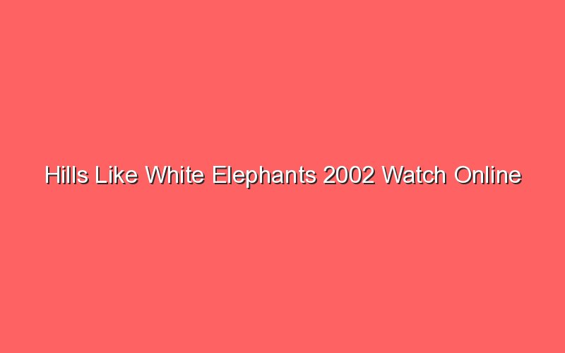 hills like white elephants 2002 watch online 19758 1