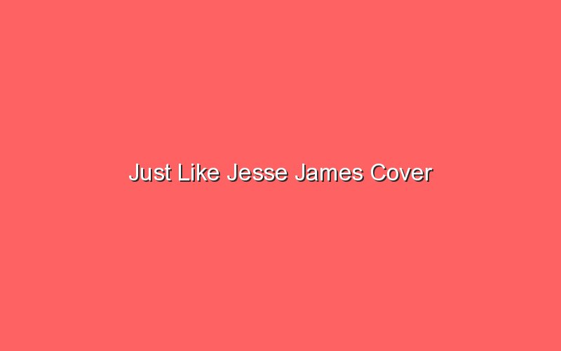 just like jesse james cover 19884 1