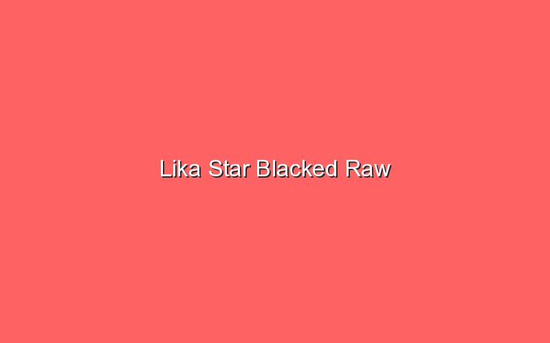 lika star blacked raw 19925 1