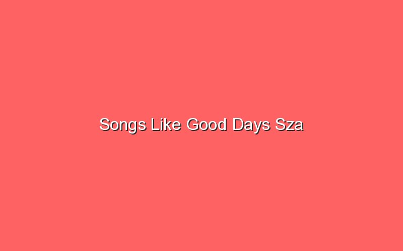 songs like good days sza 18830 1