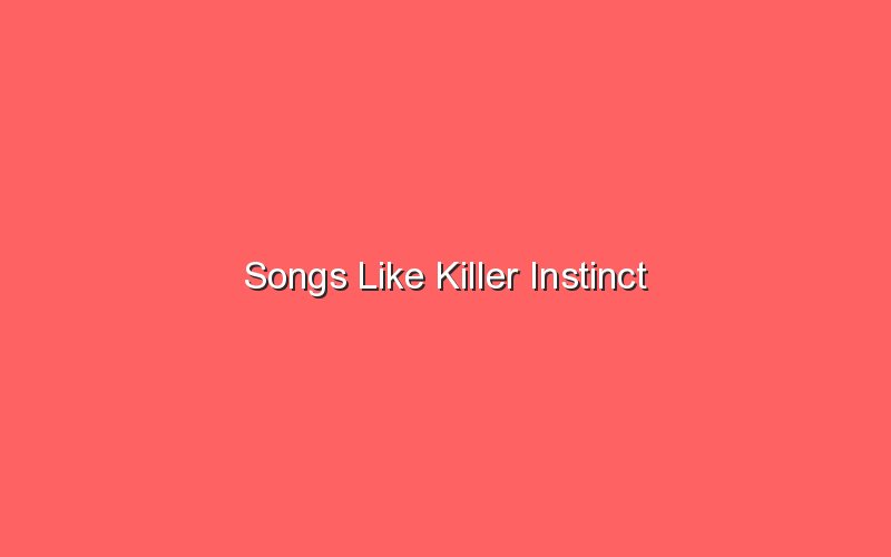 songs like killer instinct 18850 1