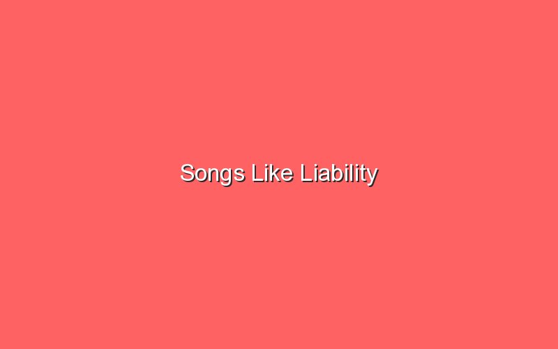 songs like liability 18863