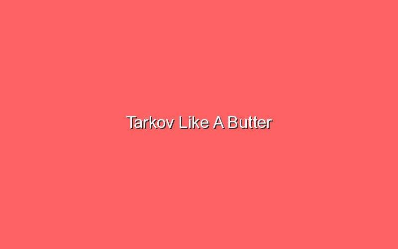 tarkov like a butter 18948 1