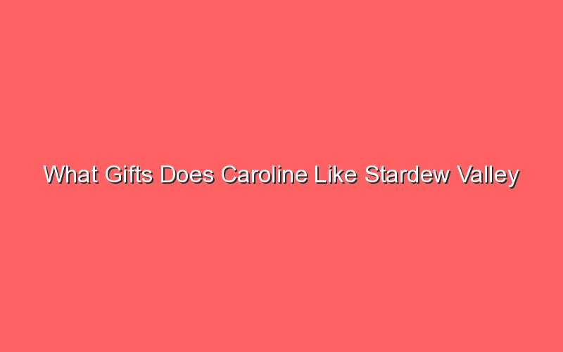 what gifts does caroline like stardew valley 19064 1