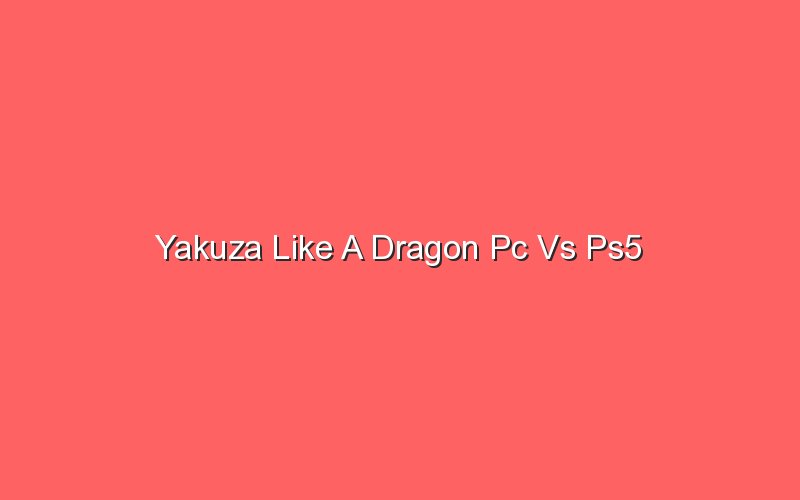 yakuza like a dragon pc vs ps5 19100 1