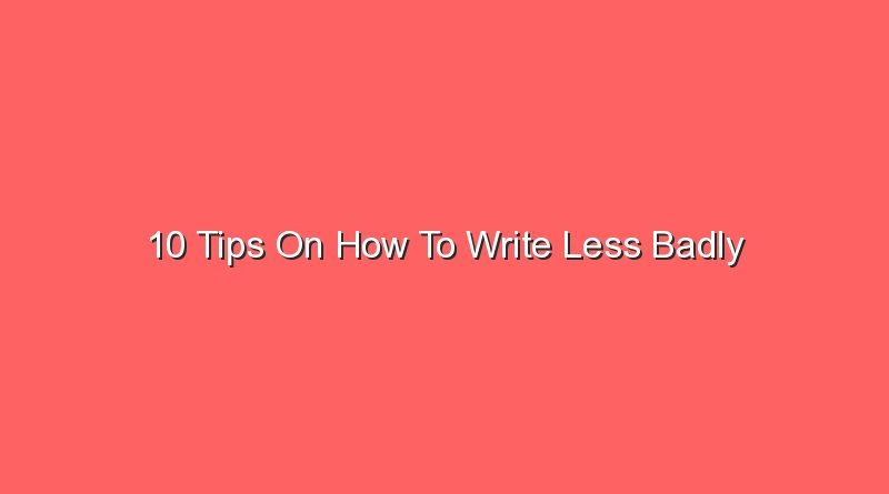 10 tips on how to write less badly 23740