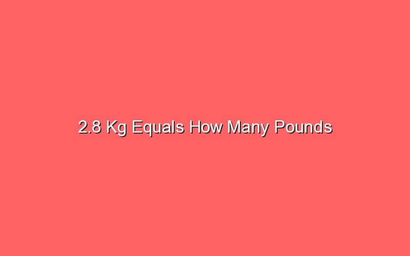 2 8 Kg Equals How Many Pounds 29075 1 