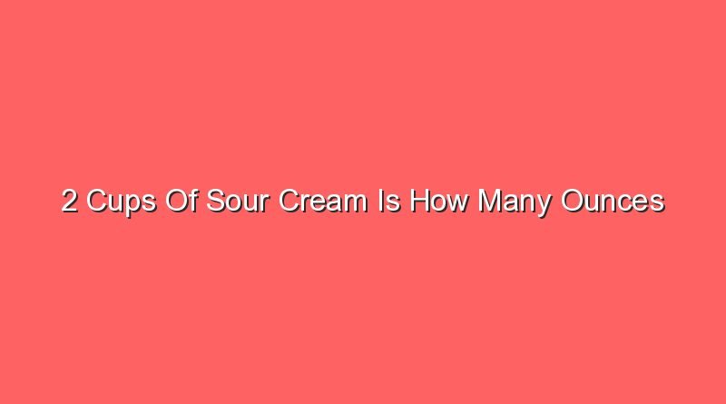 2 cups of sour cream is how many ounces 14067