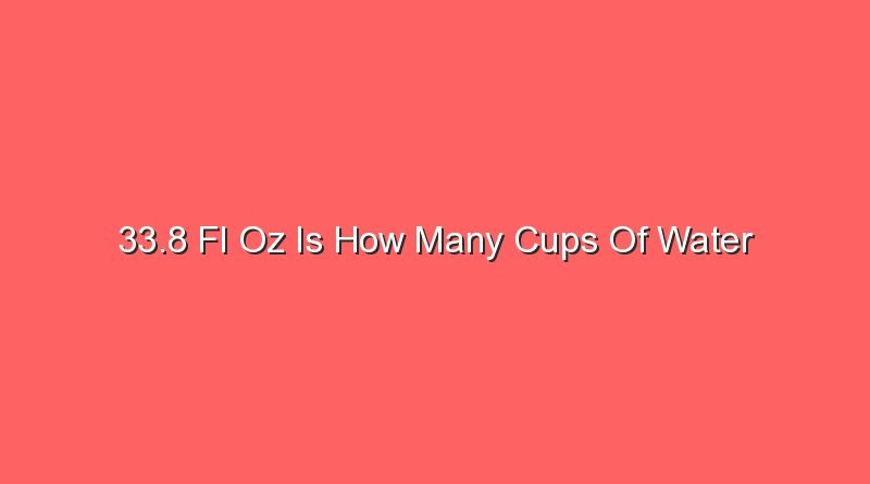 33 8 fl oz is how many cups of water 30259