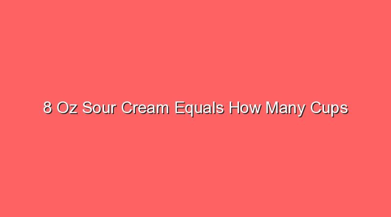 8 oz sour cream equals how many cups 14078