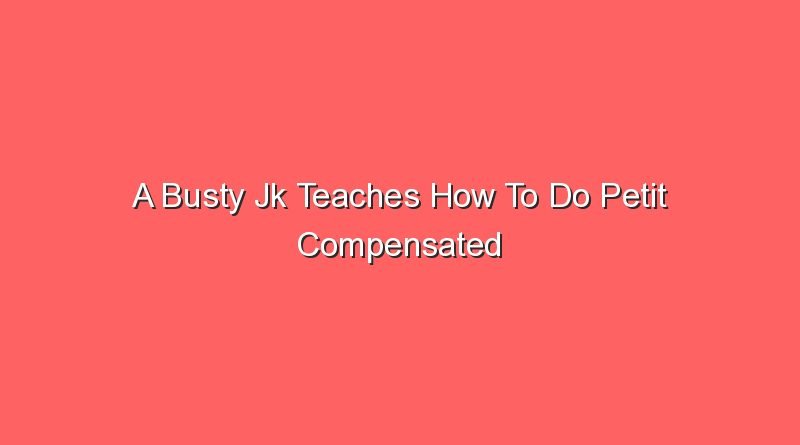 a busty jk teaches how to do petit compensated dating 14080