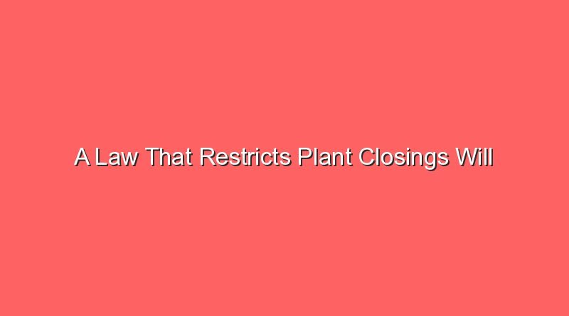 a law that restricts plant closings will 12405