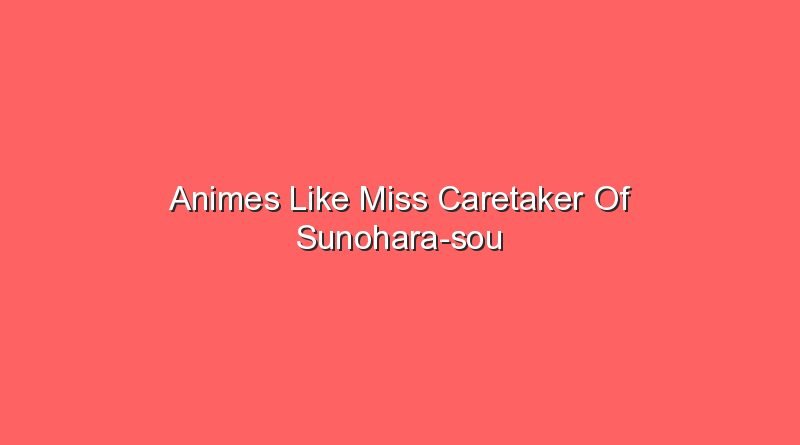 animes like miss caretaker of sunohara sou 17409