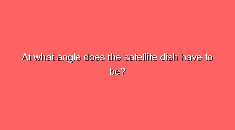 at what angle does the satellite dish have to be 8882