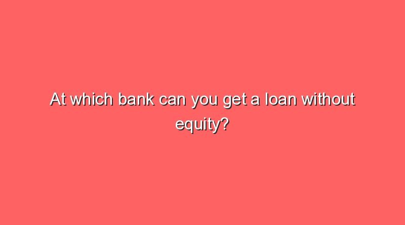 at which bank can you get a loan without equity 5300