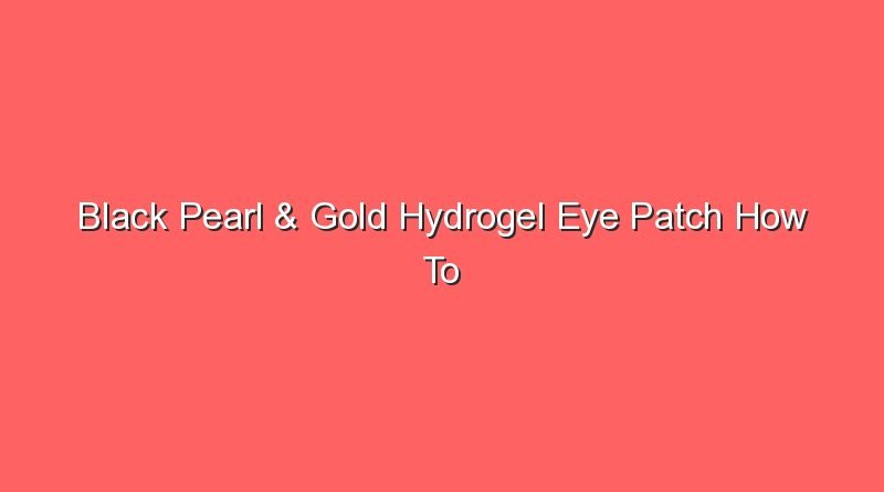 black pearl gold hydrogel eye patch how to use 30376