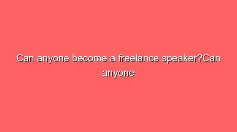 can anyone become a freelance speakercan anyone become a freelance speaker 9141