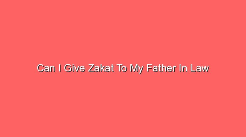 can i give zakat to my father in law 12527