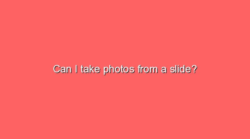 can i take photos from a slide 5656