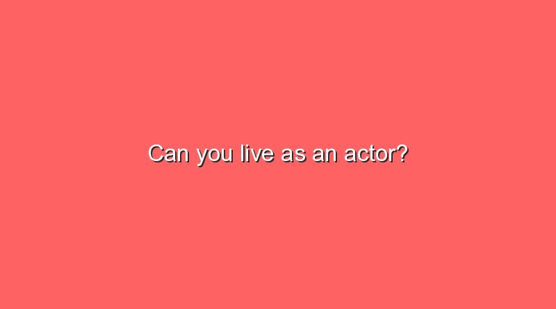 can you live as an actor 10470