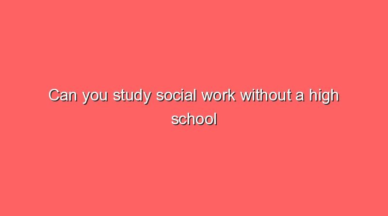 can you study social work without a high school diploma 8939
