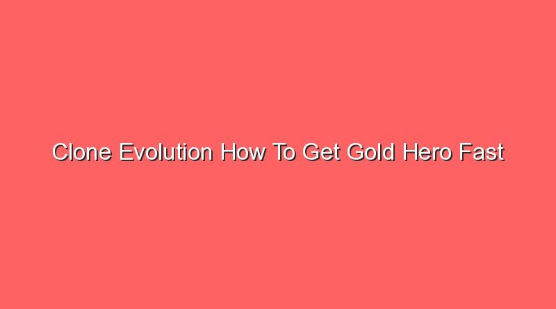 clone evolution how to get gold hero fast 14930