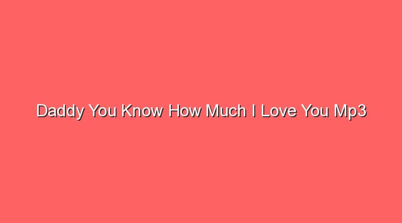 daddy you know how much i love you mp3 14932