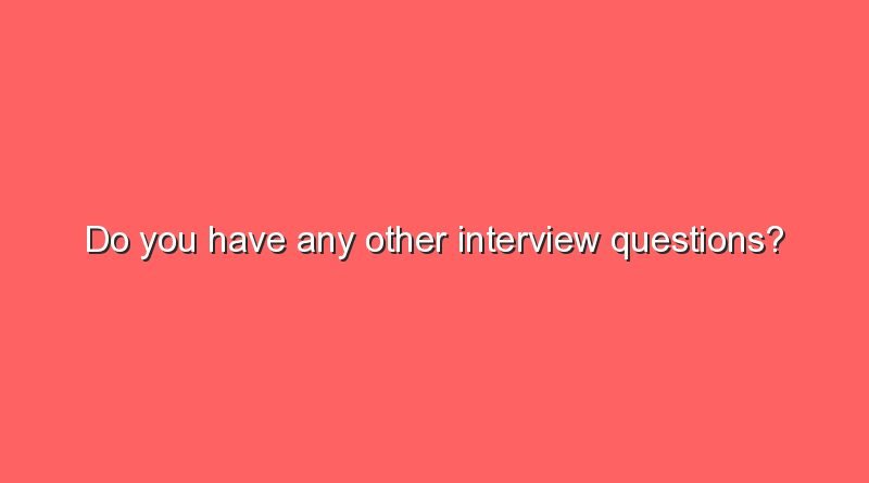 do you have any other interview questions 11602